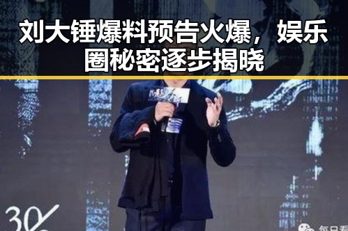 刘大锤爆料预告火爆，娱乐圈秘密逐步揭晓
