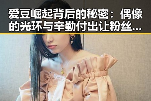 爱豆崛起背后的秘密：偶像的光环与辛勤付出让粉丝狂热追捧✨