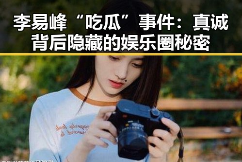 李易峰“吃瓜”事件：真诚背后隐藏的娱乐圈秘密